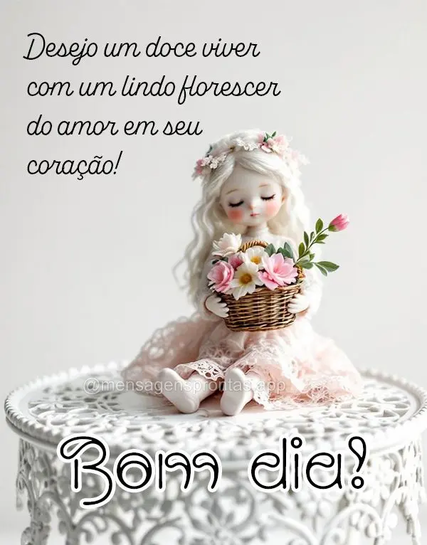 Desejo um doce viver com um lindo florescer do amor em seu coração! Bom dia!